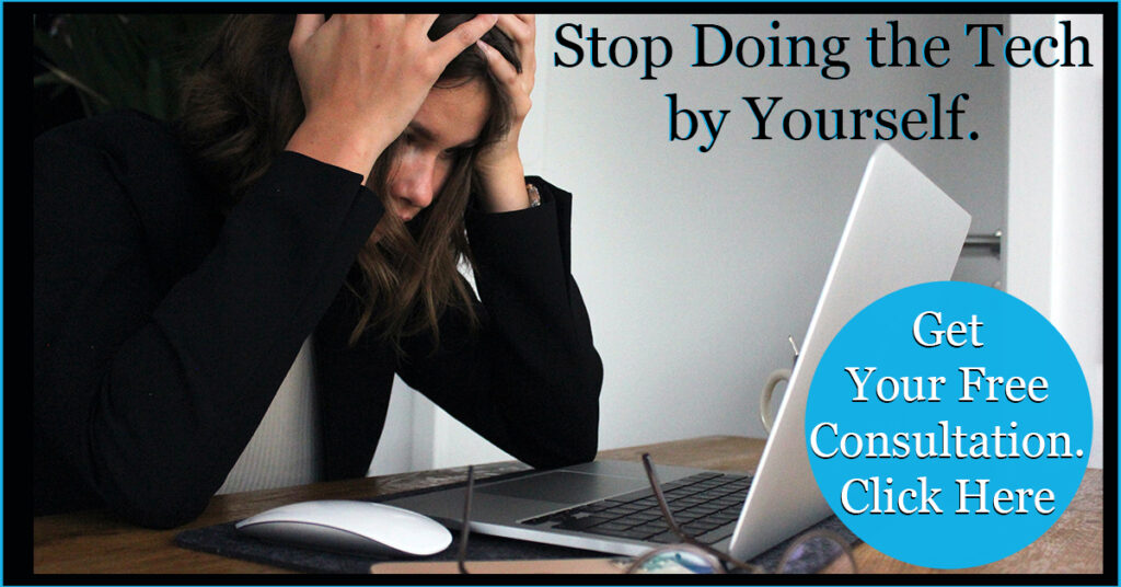 Stop doing the tech by yourself.  Get your free consultation.  Click here.